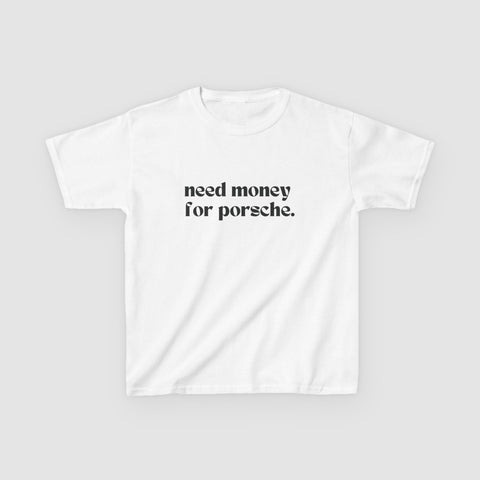 "NEED MONEY FOR PORSCHE." BABY TEE